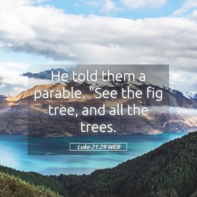 Picture 05 - Luke 21:29 WEB - He told them a parable. 