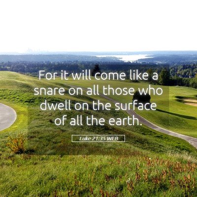 Picture 05 - Luke 21:35 WEB - For it will come like a snare on all those who - Bible Verse Picture