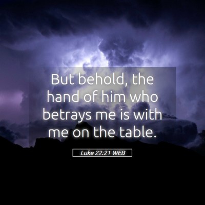 Picture 05 - Luke 22:21 WEB - But behold, the hand of him who betrays me is - Bible Verse Picture