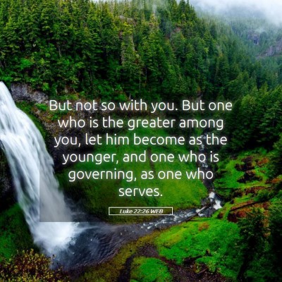 Picture 05 - Luke 22:26 WEB - But not so with you. But one who is the greater - Bible Verse Picture
