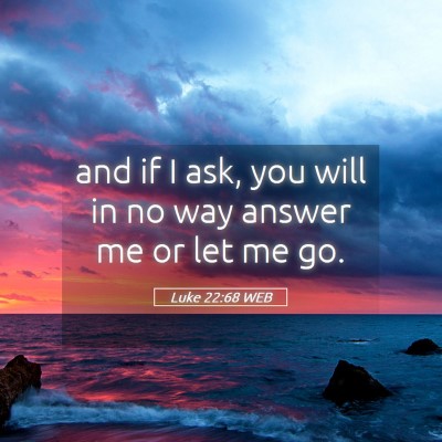 Picture 05 - Luke 22:68 WEB - and if I ask, you will in no way answer me or let - Bible Verse Picture