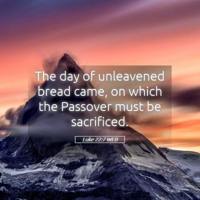 Picture 05 - Luke 22:7 WEB - The day of unleavened bread came, on which the - Bible Verse Picture