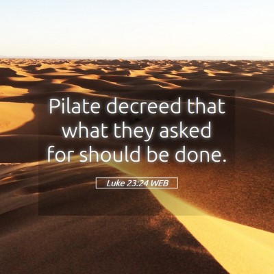 Picture 05 - Luke 23:24 WEB - Pilate decreed that what they asked for should be - Bible Verse Picture