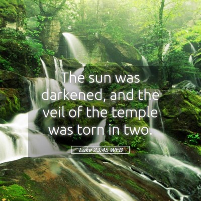 Picture 05 - Luke 23:45 WEB - The sun was darkened, and the veil of the temple - Bible Verse Picture