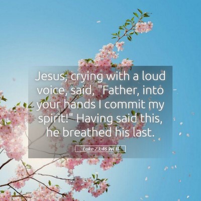 Picture 05 - Luke 23:46 WEB - Jesus, crying with a loud voice, said, 