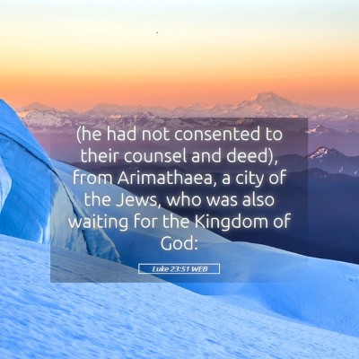 Picture 05 - Luke 23:51 WEB - (he had not consented to their counsel and deed), - Bible Verse Picture