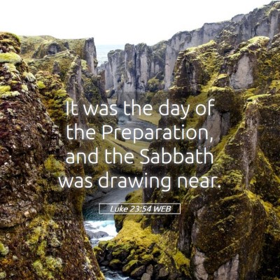 Picture 05 - Luke 23:54 WEB - It was the day of the Preparation, and the - Bible Verse Picture