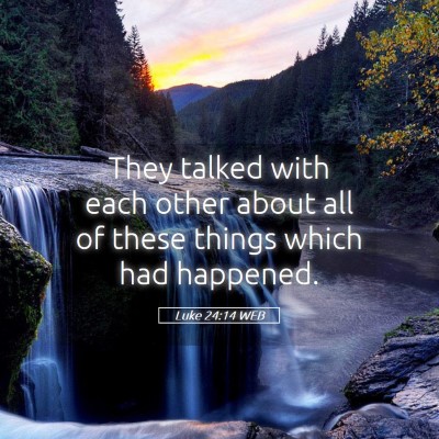 Picture 05 - Luke 24:14 WEB - They talked with each other about all of these - Bible Verse Picture