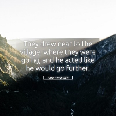 Picture 05 - Luke 24:28 WEB - They drew near to the village, where they were - Bible Verse Picture