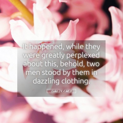Picture 05 - Luke 24:4 WEB - It happened, while they were greatly perplexed - Bible Verse Picture