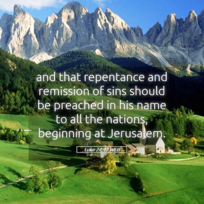 Picture 05 - Luke 24:47 WEB - and that repentance and remission of sins should - Bible Verse Picture