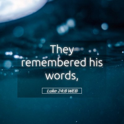 Picture 05 - Luke 24:8 WEB - They remembered his - Bible Verse Picture