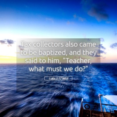 Picture 05 - Luke 3:12 WEB - Tax collectors also came to be baptized, and they - Bible Verse Picture
