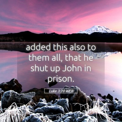 Picture 05 - Luke 3:20 WEB - added this also to them all, that he shut up John - Bible Verse Picture