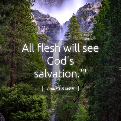 Picture 05 - Luke 3:6 WEB - All flesh will see God's - Bible Verse Picture