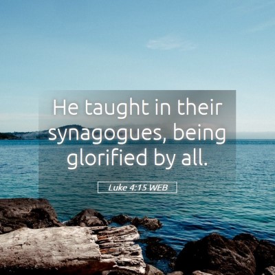 Picture 05 - Luke 4:15 WEB - He taught in their synagogues, being glorified by - Bible Verse Picture
