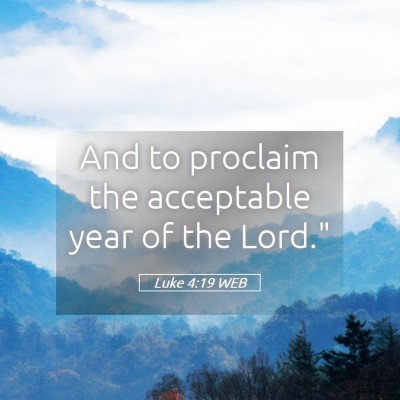 Picture 05 - Luke 4:19 WEB - And to proclaim the acceptable year of the - Bible Verse Picture