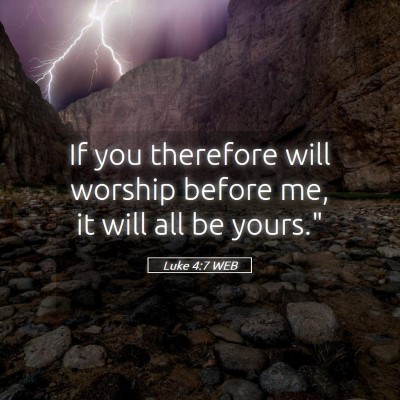 Picture 05 - Luke 4:7 WEB - If you therefore will worship before me, it will - Bible Verse Picture