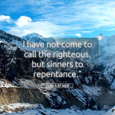 Picture 05 - Luke 5:32 WEB - I have not come to call the righteous, but - Bible Verse Picture