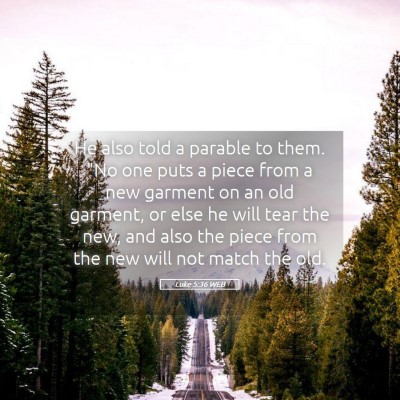 Picture 05 - Luke 5:36 WEB - He also told a parable to them. 