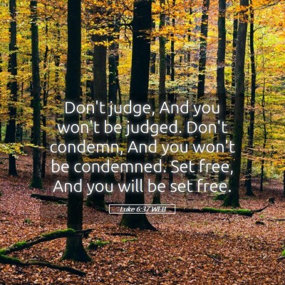 Picture 05 - Luke 6:37 WEB - Don't judge, And you won't be judged. Don't - Bible Verse Picture