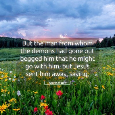Picture 05 - Luke 8:38 WEB - But the man from whom the demons had gone out - Bible Verse Picture
