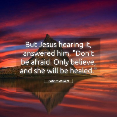 Picture 05 - Luke 8:50 WEB - But Jesus hearing it, answered him, 