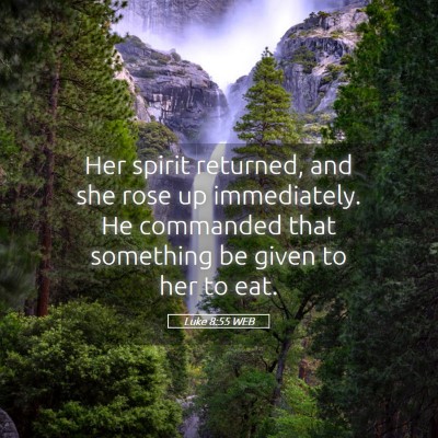 Picture 05 - Luke 8:55 WEB - Her spirit returned, and she rose up immediately. - Bible Verse Picture
