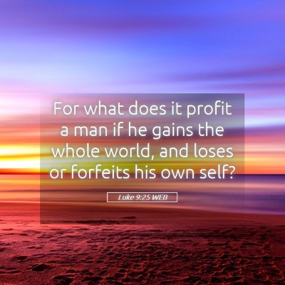 Picture 05 - Luke 9:25 WEB - For what does it profit a man if he gains the - Bible Verse Picture