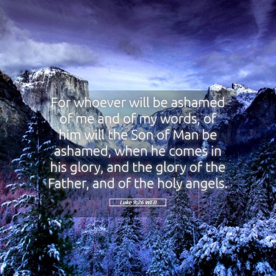 Picture 05 - Luke 9:26 WEB - For whoever will be ashamed of me and of my - Bible Verse Picture