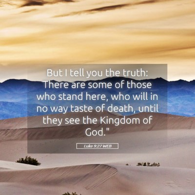 Picture 05 - Luke 9:27 WEB - But I tell you the truth: There are some of those - Bible Verse Picture