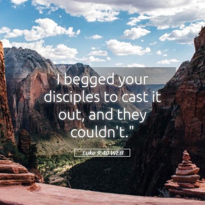 Picture 05 - Luke 9:40 WEB - I begged your disciples to cast it out, and they - Bible Verse Picture