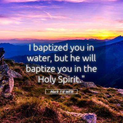Picture 05 - Mark 1:8 WEB - I baptized you in water, but he will baptize you - Bible Verse Picture