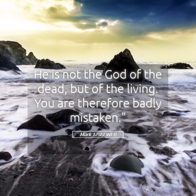 Picture 05 - Mark 12:27 WEB - He is not the God of the dead, but of the living. - Bible Verse Picture