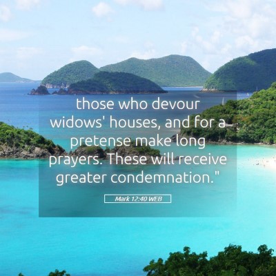 Picture 05 - Mark 12:40 WEB - those who devour widows' houses, and for a - Bible Verse Picture