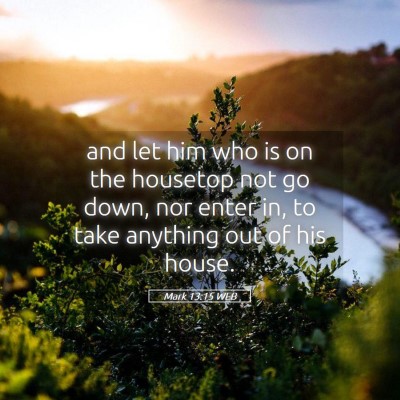 Picture 05 - Mark 13:15 WEB - and let him who is on the housetop not go down, - Bible Verse Picture