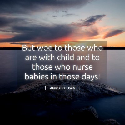 Picture 05 - Mark 13:17 WEB - But woe to those who are with child and to those - Bible Verse Picture