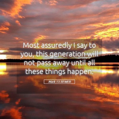 Picture 05 - Mark 13:30 WEB - Most assuredly I say to you, this generation will - Bible Verse Picture