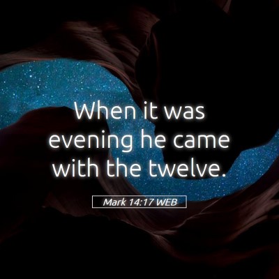 Picture 05 - Mark 14:17 WEB - When it was evening he came with the - Bible Verse Picture