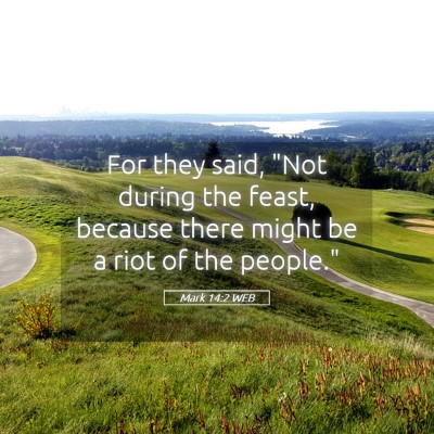 Picture 05 - Mark 14:2 WEB - For they said, 