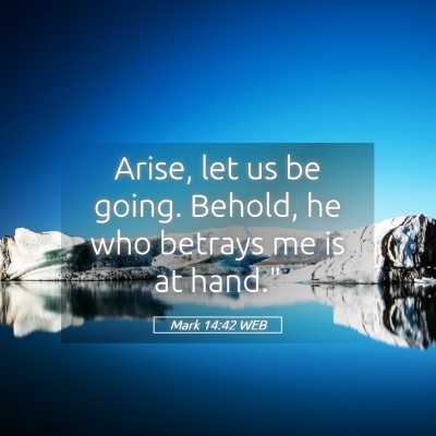 Picture 05 - Mark 14:42 WEB - Arise, let us be going. Behold, he who betrays me - Bible Verse Picture