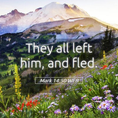 Picture 05 - Mark 14:50 WEB - They all left him, and - Bible Verse Picture