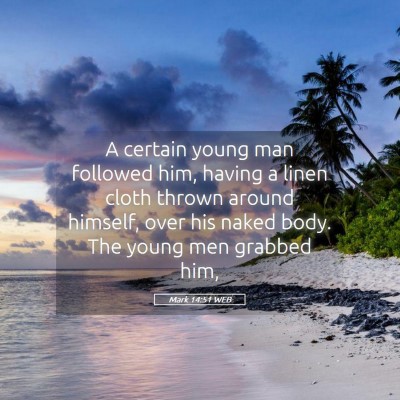 Picture 05 - Mark 14:51 WEB - A certain young man followed him, having a linen - Bible Verse Picture
