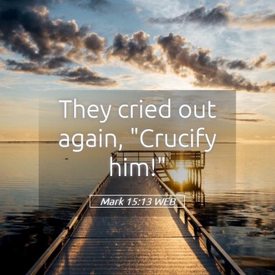 Picture 05 - Mark 15:13 WEB - They cried out again, 
