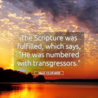 Picture 05 - Mark 15:28 WEB - The Scripture was fulfilled, which says,