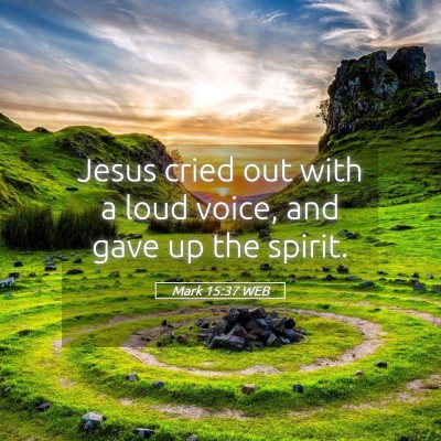 Picture 05 - Mark 15:37 WEB - Jesus cried out with a loud voice, and gave up - Bible Verse Picture