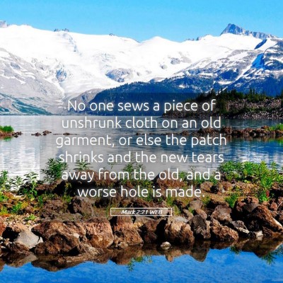 Picture 05 - Mark 2:21 WEB - No one sews a piece of unshrunk cloth on an old - Bible Verse Picture