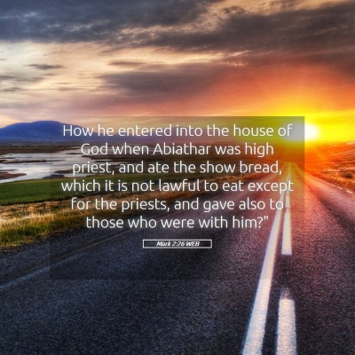 Picture 05 - Mark 2:26 WEB - How he entered into the house of God when - Bible Verse Picture
