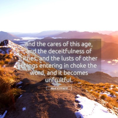 Picture 05 - Mark 4:19 WEB - and the cares of this age, and the deceitfulness - Bible Verse Picture