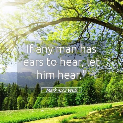 Picture 05 - Mark 4:23 WEB - If any man has ears to hear, let him - Bible Verse Picture
